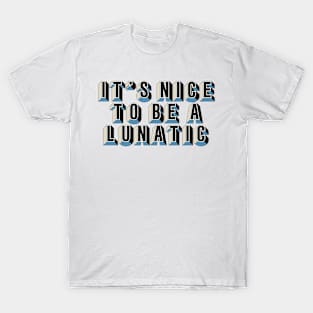 It's nice to be a lunatic - Typography Art T-Shirt